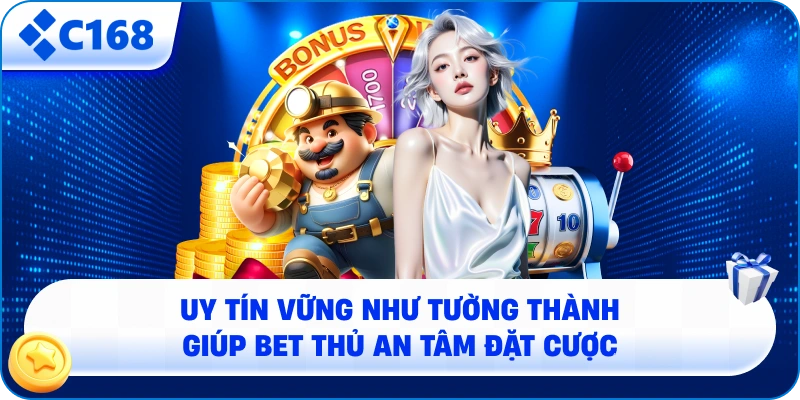 Uy tín vững như tường thành giúp Bet thủ an tâm đặt cược